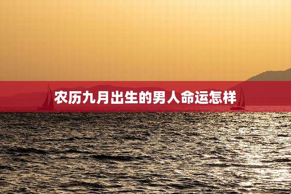 农历九月出生的男人命运怎样