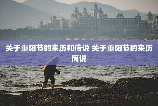 关于重阳节的来历和传说 关于重阳节的来历简说