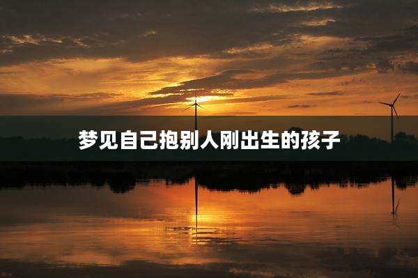 梦见自己抱别人刚出生的孩子