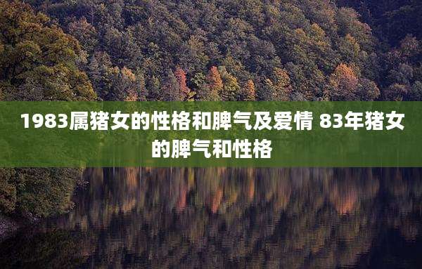 1983属猪女的性格和脾气及爱情 83年猪女的脾气和性格