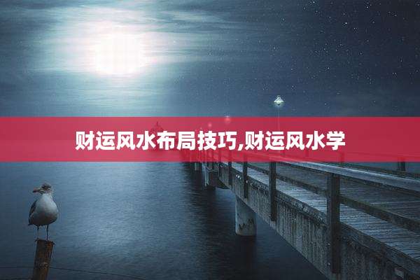 财运风水布局技巧,财运风水学
