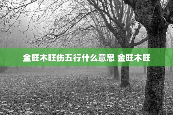 金旺木旺伤五行什么意思 金旺木旺