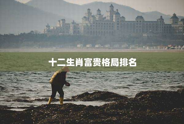十二生肖富贵格局排名