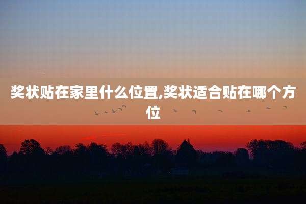 奖状贴在家里什么位置,奖状适合贴在哪个方位