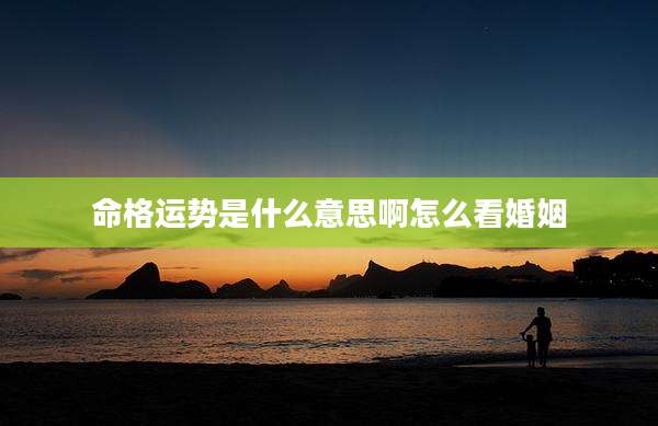 命格运势是什么意思啊怎么看婚姻