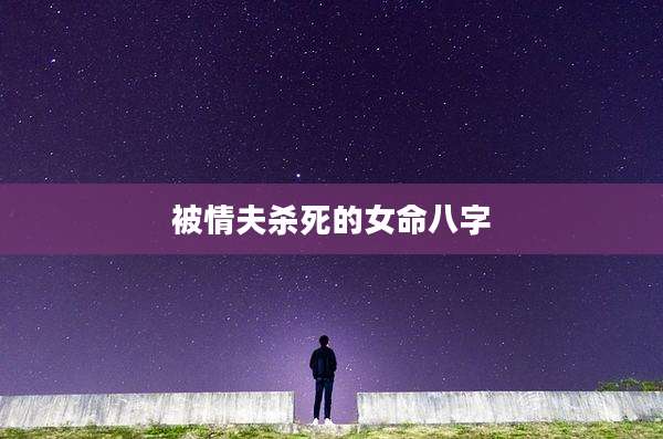 被情夫杀死的女命八字