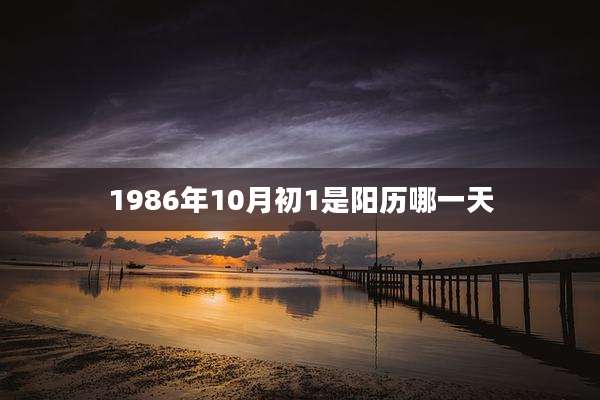 1986年10月初1是阳历哪一天