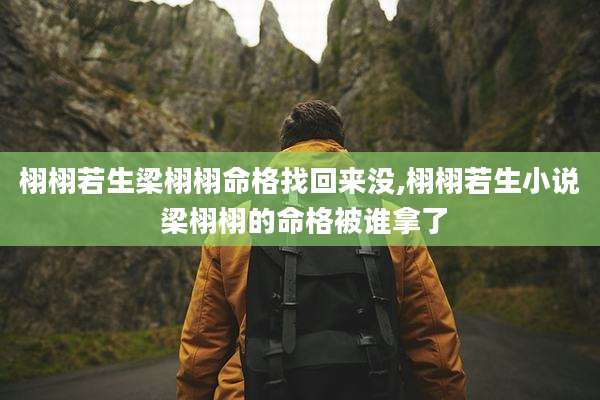 栩栩若生梁栩栩命格找回来没,栩栩若生小说 梁栩栩的命格被谁拿了