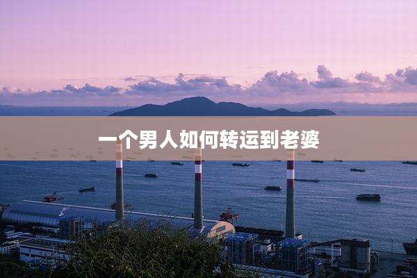 一个男人如何转运到老婆