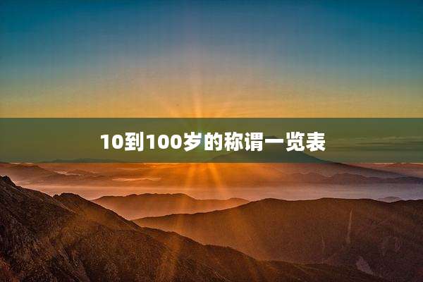 10到100岁的称谓一览表