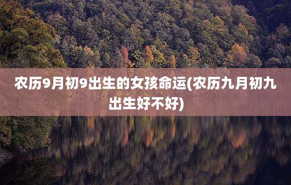 农历9月初9出生的女孩命运(农历九月初九出生好不好)