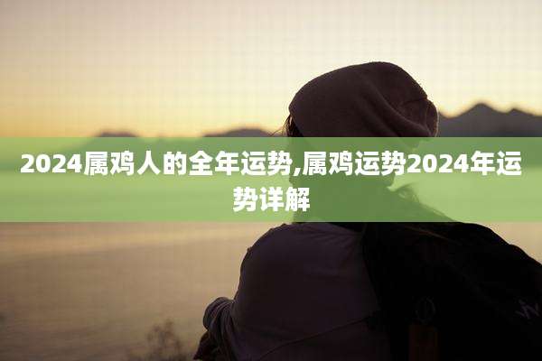 2024属鸡人的全年运势,属鸡运势2024年运势详解