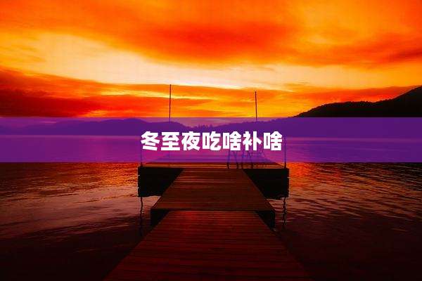 冬至夜吃啥补啥