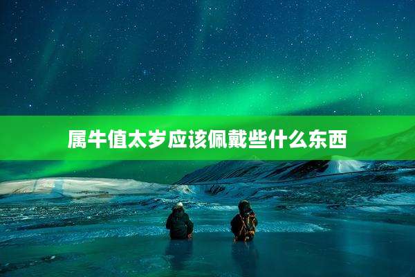 属牛值太岁应该佩戴些什么东西