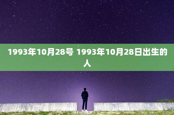 1993年10月28号 1993年10月28日出生的人
