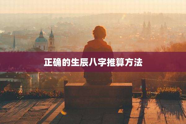 正确的生辰八字推算方法
