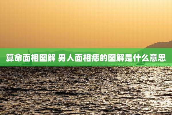算命面相图解 男人面相痣的图解是什么意思