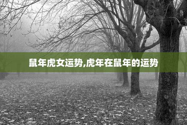 鼠年虎女运势,虎年在鼠年的运势