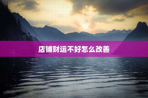 店铺财运不好怎么改善