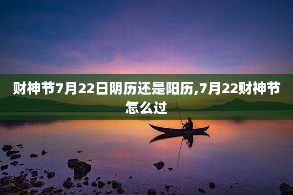 财神节7月22日阴历还是阳历,7月22财神节怎么过