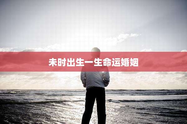 未时出生一生命运婚姻