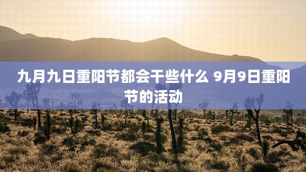 九月九日重阳节都会干些什么 9月9日重阳节的活动