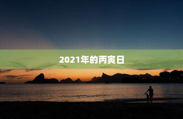 2021年的丙寅日