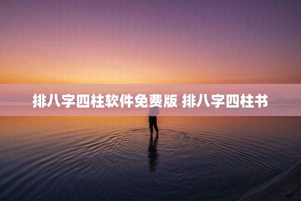 排八字四柱软件免费版 排八字四柱书