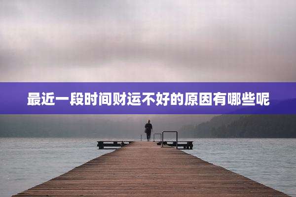 最近一段时间财运不好的原因有哪些呢