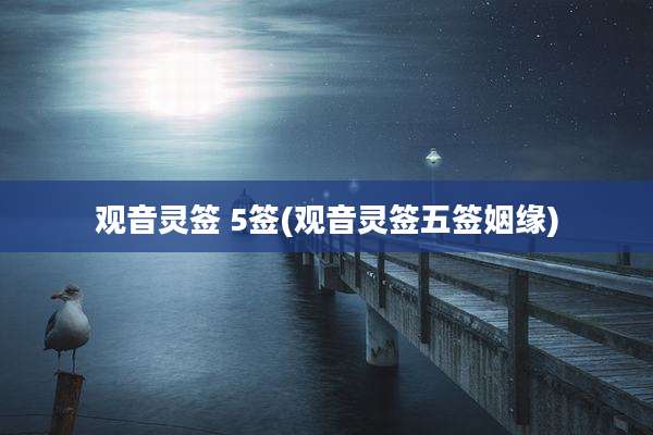 观音灵签 5签(观音灵签五签姻缘)