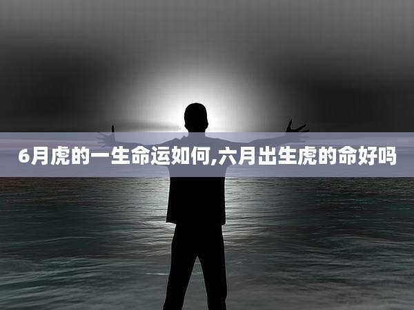 6月虎的一生命运如何,六月出生虎的命好吗