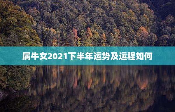属牛女2021下半年运势及运程如何