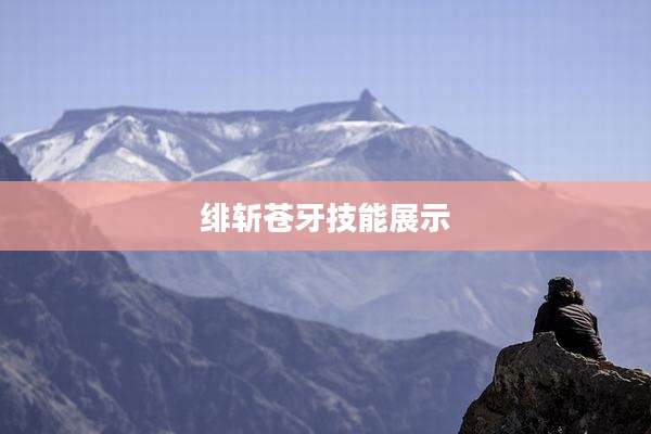 绯斩苍牙技能展示