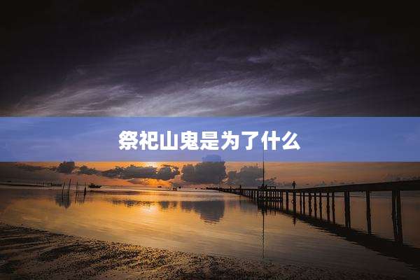 祭祀山鬼是为了什么