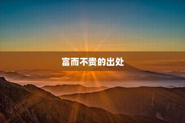 富而不贵的出处