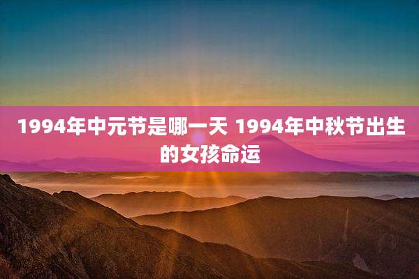 1994年中元节是哪一天 1994年中秋节出生的女孩命运