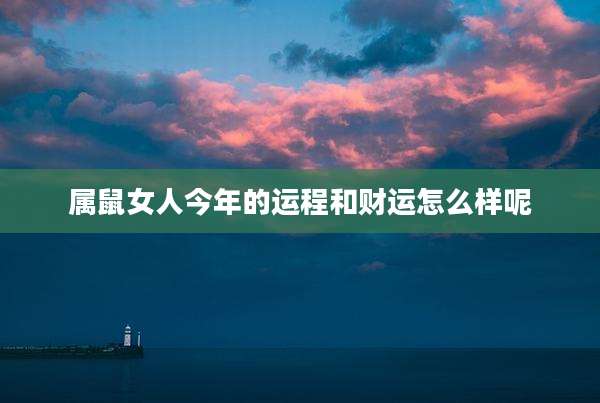 属鼠女人今年的运程和财运怎么样呢