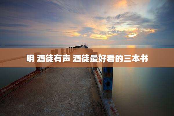 明 酒徒有声 酒徒最好看的三本书