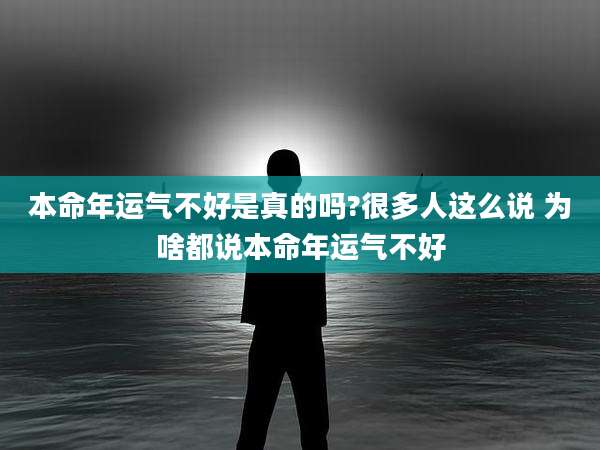 本命年运气不好是真的吗?很多人这么说 为啥都说本命年运气不好