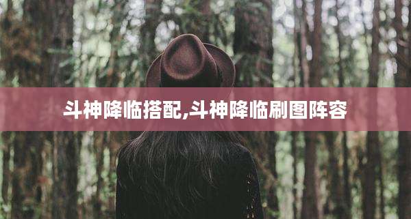 斗神降临搭配,斗神降临刷图阵容