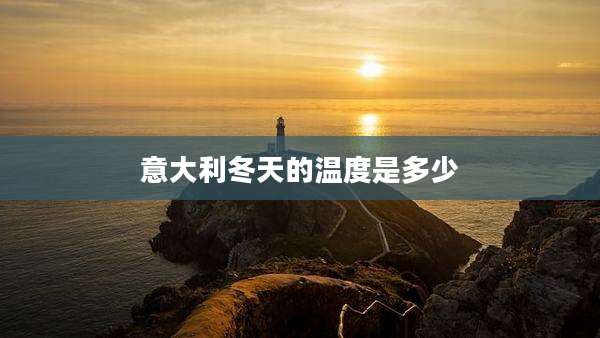 意大利冬天的温度是多少