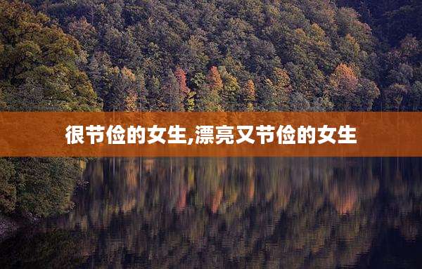 很节俭的女生,漂亮又节俭的女生