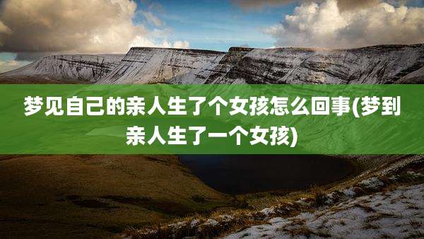 梦见自己的亲人生了个女孩怎么回事(梦到亲人生了一个女孩)