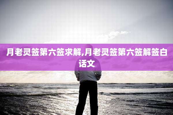 月老灵签第六签求解,月老灵签第六签解签白话文