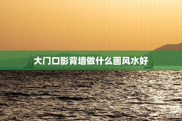 大门口影背墙做什么画风水好