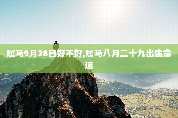 属马9月28日好不好,属马八月二十九出生命运