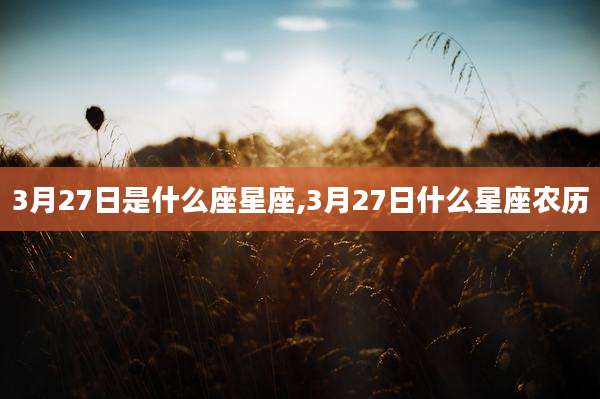 3月27日是什么座星座,3月27日什么星座农历