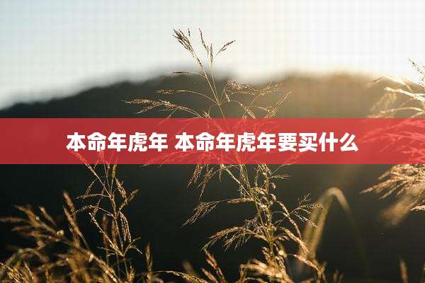本命年虎年 本命年虎年要买什么