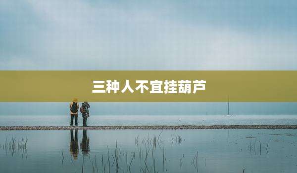三种人不宜挂葫芦