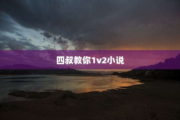 四叔教你1v2小说
